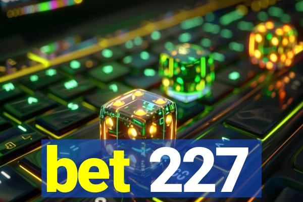 bet 227